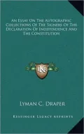 An Essay On The Autographic Collections Of The Signers Of The Declaration Of Independence And The Constitution