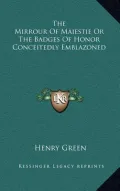 The Mirrour of Maiestie or the Badges of Honor Conceitedly Emblazoned