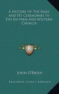A History of the Mass and Its Ceremonies in the Eastern and Western Church