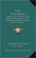 The Founders: Portraits of Persons Born Abroad Who Came to the Colonies in North America Before 1701 V1