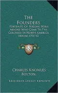 The Founders: Portraits of Persons Born Abroad Who Came to the Colonies in North America Before 1701 V2