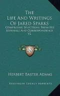 The Life and Writings of Jared Sparks: Comprising Selections from His Journals and Correspondence V2