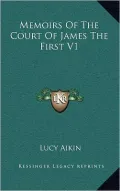 Memoirs Of The Court Of James The First V1