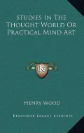 Studies in the Thought World or Practical Mind Art