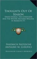 Thoughts Out of Season: David Strauss, the Confessor and the Writer; Richard Wagner in Bayreuth V1