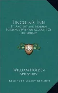 Lincoln's Inn: Its Ancient and Modern Buildings with an Account of the Library