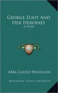 George Eliot and Her Heroines: A Study