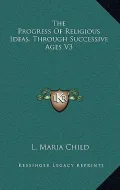 The Progress of Religious Ideas, Through Successive Ages V3