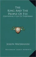 The King and the People of Fiji: Containing a Life of Thakombau
