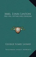Mrs. Lynn Linton: Her Life, Letters and Opinions