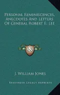 Personal Reminiscences, Anecdotes and Letters of General Robert E. Lee