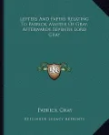 Letters and Papers Relating to Patrick, Master of Gray, Afterwards Seventh Lord Gray