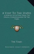 A Visit to the States: A Reprint of Letters from the Special Correspondent of the Times