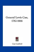 General Lewis Cass, 1782-1866