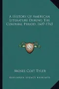A History of American Literature During the Colonial Period, a History of American Literature During the Colonial Period, 1607-1765 1607-1765