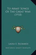 To Arms! Songs of the Great War (1918) to Arms! Songs of the Great War (1918)