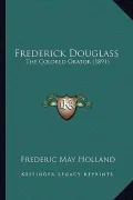 Frederick Douglass Frederick Douglass: The Colored Orator (1891) the Colored Orator (1891)