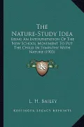 The Nature-Study Idea the Nature-Study Idea: Being an Interpretation of the New School Movement to Put Thbeing an Interpretation of the New School Mov