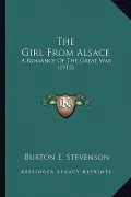 The Girl from Alsace the Girl from Alsace: A Romance of the Great War (1915) a Romance of the Great War (1915)