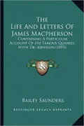 The Life and Letters of James MacPherson: Containing a Particular Account of His Famous Quarrel with Dr. Johnson (1895)