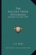 The Ancient Greek Historians: Harvard Lectures (1909)