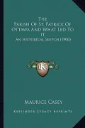 The Parish of St. Patrick of Ottawa and What Led to It the Parish of St. Patrick of Ottawa and What Led to It