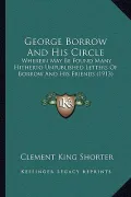George Borrow and His Circle George Borrow and His Circle: Wherein May Be Found Many Hitherto Unpublished Letters of Bowherein May Be Found Many Hithe