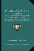 William Clayton's Journal: A Daily Record of the Journey of the Original Company of Mormon Pioneers from Nauvoo, Illinois to the Valley of the Gr