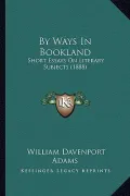 By Ways in Bookland: Short Essays on Literary Subjects (1888)