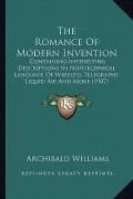 The Romance of Modern Invention: Containing Interesting Descriptions in Nontechnical Language of Wireless Telegraphy, Liquid Air and More (1907)