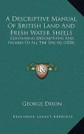 A Descriptive Manual of British Land and Fresh Water Shells