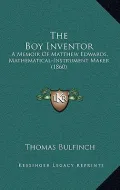 The Boy Inventor: A Memoir of Matthew Edwards, Mathematical-Instrument Maker (1860)