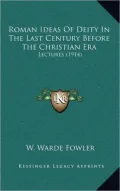 Roman Ideas of Deity in the Last Century Before the Christian Era: Lectures (1914)