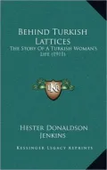 Behind Turkish Lattices: The Story Of A Turkish Woman's Life (1911)