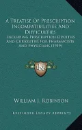 A   Treatise of Prescription Incompatibilities and Difficulties: Including Prescription Oddities and Curiosities for Pharmacists and Physicians (1919)