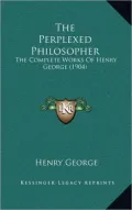 The Perplexed Philosopher: The Complete Works of Henry George (1904)