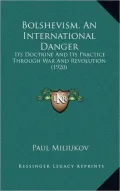Bolshevism, an International Danger: Its Doctrine and Its Practice Through War and Revolution (1920)