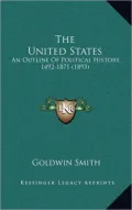 The United States: An Outline Of Political History, 1492-1871 (1893)