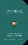 Thomas Jefferson: Letters and Addresses (1905)