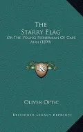 The Starry Flag: Or the Young Fisherman of Cape Ann (1899)