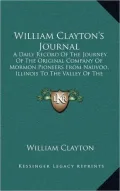 William Clayton's Journal: A Daily Record of the Journey of the Original Company of Mormon Pioneers from Nauvoo, Illinois to the Valley of the Gr