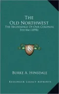 The Old Northwest: The Beginnings of Our Colonial System (1898)
