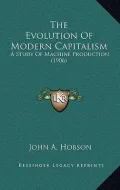 The Evolution of Modern Capitalism: A Study of Machine Production (1906)