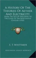 A History of the Theories of Aether and Electricity: From the Age of Descartes to the Close of the Nineteenth Century (1910)