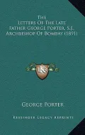 The Letters of the Late Father George Porter, S.J., Archbishop of Bombay (1891)