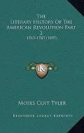 The Literary History of the American Revolution Part 2: 1763-1783 (1897)