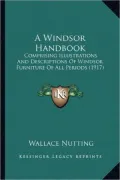 A Windsor Handbook: Comprising Illustrations and Descriptions of Windsor Furniture of All Periods (1917)