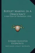 Budget Making in a Democracy: A New View of the Budget (1918)