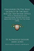 Discourses on the Holy Sacrifice of the Mass and on the Divine Office