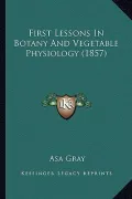 First Lessons in Botany and Vegetable Physiology (1857)